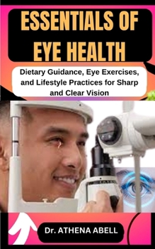 Paperback Essentials of Eye Health: Dietary Guidance, Eye Exercises, and Lifestyle Practices for Sharp and Clear Vision Book