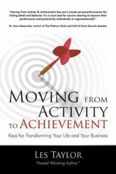 Paperback Moving from Activity to Achievement: Keys for Transforming Your Life and Your Business Book