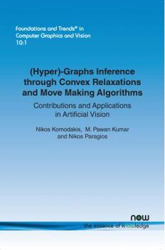 Paperback (Hyper)-Graphs Inference Through Convex Relaxations and Move Making Algorithms: Contributions and Applications in Artificial Vision Book