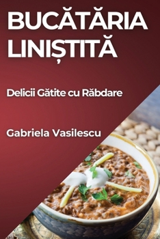 Paperback Bucătăria Liniștită: Delicii Gătite cu Răbdare [Romanian] Book