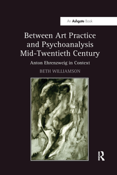 Paperback Between Art Practice and Psychoanalysis Mid-Twentieth Century: Anton Ehrenzweig in Context Book