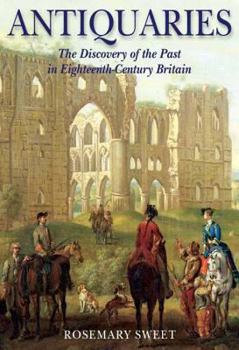 Hardcover Antiquaries: The Discovery of the Past in Eighteenth-Century Britain Book