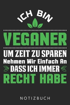 Ich Bin Veganer Um Zeit Zu Sparen Nehmen Wir Einfach An Dass Ich Immer Recht Habe: Din A5 Heft (Kariert) Mit Karos Für Veganer | Notizbuch Tagebuch ... Fleischlos Ernährng Notebook (German Edition)