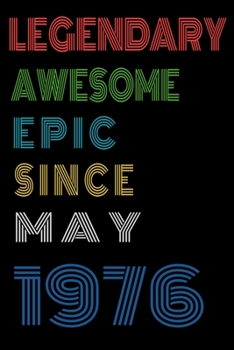 Legendary Awesome Epic Since May 1976  Notebook Birthday Gift For Women/Men/Boss/Coworkers/Colleagues/Students/Friends.: Lined Notebook / Journal Gift, 120 Pages, 6x9, Soft Cover, Matte Finish