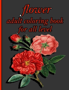 Paperback flower adult coloring book for all level: Coloring Book with 100 Detailed Flower Designs for Relaxation and Stress Relief (Intricate Coloring Books fo Book