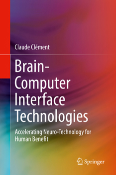 Hardcover Brain-Computer Interface Technologies: Accelerating Neuro-Technology for Human Benefit Book