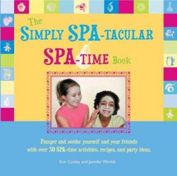 Paperback The Simply Spa-Tacular Spa-Time Book: Pamper and Soothe Yourself and Your Friends with Over 30 Spa-Time Activities, Recipes, and Party Ideas. Book