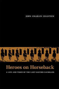 Paperback Heroes on Horseback: A Life and Times of the Last Gaucho Caudillos Book