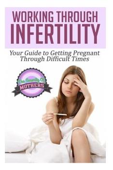 Paperback Working Through Infertility: Your Guide To Getting Pregnant Through Difficult Times Book