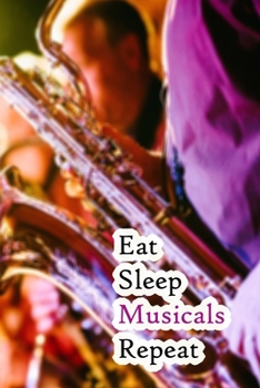 Eat Sleep Musicals Repeat: Lined Notebook / Journal Gift, 200 Pages, 6x9, Saxophone Cover, Matte Finish Inspirational Quotes Journal, Notebook, Diary, Composition Book