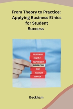 Paperback From Theory to Practice: Applying Business Ethics for Student Success Book