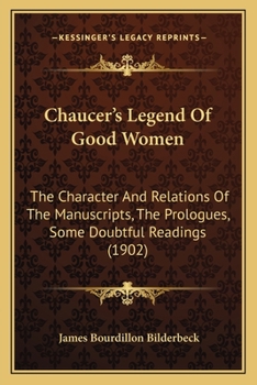 Paperback Chaucer's Legend Of Good Women: The Character And Relations Of The Manuscripts, The Prologues, Some Doubtful Readings (1902) Book