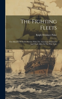Hardcover The Fighting Fleets: Five Months Of Active Service With The American Destroyers And Their Allies In The War Zone Book