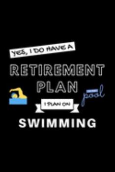 Paperback Yes, I Do Have A Retirement Plan I Plan On Swimming: Funny Retiring Swim Enthusiast Simple Journal Composition Notebook (6" x 9") 120 Blank Lined Page Book