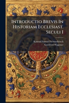 Paperback Introductio Brevis In Historiam Ecclesiast. Seculi I Book