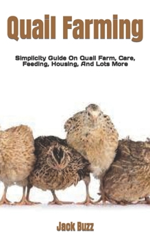 Paperback Quail Farming: Simplicity Guide On Quail Farm, Care, Feeding, Housing, And Lots More Book