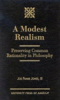 Hardcover A Modest Realism: Preserving Common Rationality in Philosophy Book