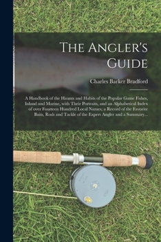 Paperback The Angler's Guide; a Handbook of the Haunts and Habits of the Popular Game Fishes, Inland and Marine, With Their Portraits, and an Alphabetical Index Book