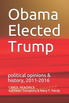 Paperback Obama Elected Trump: political opinions & history, 2011-2016 Book