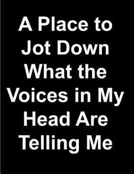 A Place to Jot Down What the Voices in My Head Are Telling Me Lined Notebook: Funny Adult Humor Journal Notepad Novelty Sarcastic Gag Gift for Men Women Office Coworkers 8.5 x 11 120 Pages