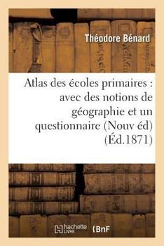 Paperback Atlas Des Écoles Primaires: Avec Des Notions de Géographie Et Un Questionnaire Formant: Une Suite de Devoirs Gradués Nouvelle Édition, Entièrement Ref [French] Book