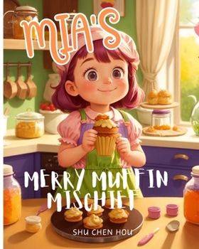 Mia's Merry Muffin Mischief: Indulge in Mia's Merry Muffin Mischief - Where Magic Meets Muffins!
