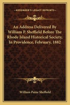 An Address Delivered By William P. Sheffield Before The Rhode Island Historical Society, In Providence, February, 1882