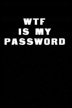 WTF Is My Password: Notebook, password book small 6” x 9” 120 Pages Organizer/Log Book/ Reminder/Notebook for Passwords and Shit/Password Book/Gift for Friends/Coworkers/Seniors/Mom/Dad/