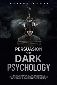 Paperback Persuasion and Dark Psychology: Dark secrets of psychology and the art of influencing people with persuasion techniques, nlp neuro linguistic programm Book