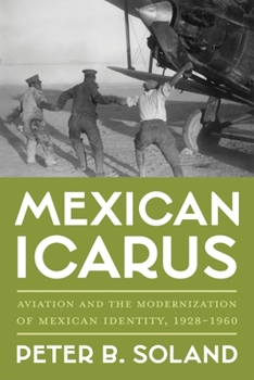 Hardcover Mexican Icarus: Aviation and the Modernization of Mexican Identity, 1928-1960 Book