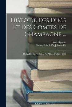 Paperback Histoire Des Ducs Et Des Comtes De Champagne ...: De La Fin Du Xie Siècle Au Milieu Du Xiie. 1860 [French] Book