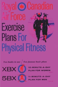 Paperback Royal Canadian Air Force Exercise Plans for Physical Fitness: Two Books in One / Two Famous Basic Plans (The XBX Plan for Women, the 5BX Plan for Men) Book