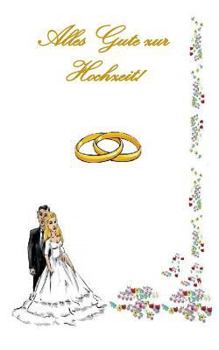 Alles Gute zur Hochzeit!: Notizbuch, Heirat, Hochzeit, heiraten, Notebook, Einschreibbuch, Tagebuch, Diary, Notes, Buch für Notizen im praktisch