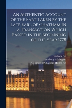 Paperback An Authentic Account of the Part Taken by the Late Earl of Chatham in a Transaction Which Passed in the Beginning of the Year 1778 [microform] Book