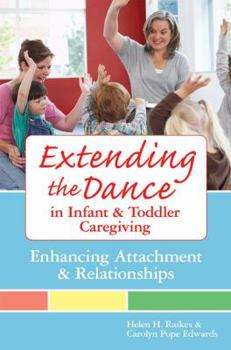 Paperback Extending the Dance in Infant and Toddler Caregiving: Enhancing Attachment and Relationships Book