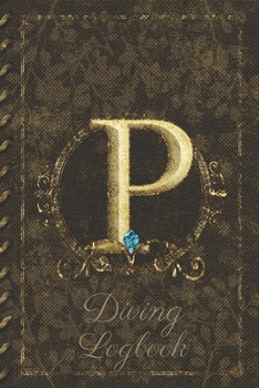 Paperback P Diving Logbook: Scuba Diving Log Book: Perfect size for Dive Bag. Monogram Initial Design Book