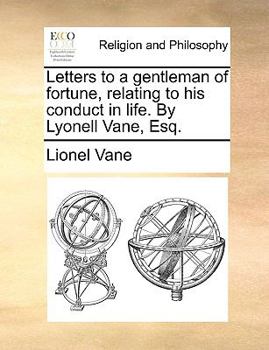 Paperback Letters to a Gentleman of Fortune, Relating to His Conduct in Life. by Lyonell Vane, Esq. Book