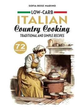 Low Carb Italian Country Cooking Traditional and Simple Recipes: 72 Recipes