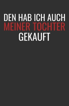 Den Hab Ich Auch Meiner Tochter Gekauft: Autohändler Geschenk Notizbuch / Linierte Seiten (German Edition)