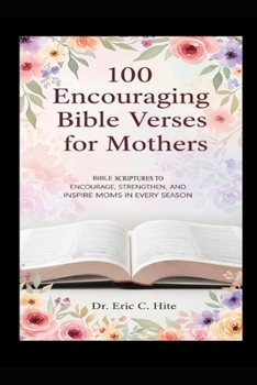 Paperback 100 Encouraging Bible Verses for Mothers: Daily Devotions, Prayers, and Scripture from the King James Bible to Encourage, Strengthen, and Inspire Moms Book