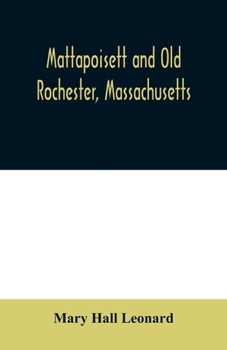 Paperback Mattapoisett and Old Rochester, Massachusetts: being a history of these towns and also in part of Marion and a portion of Wareham Book