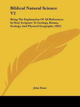 Paperback Biblical Natural Science V2: Being The Explanation Of All References In Holy Scripture To Geology, Botany, Zoology, And Physical Geography (1863) Book