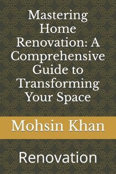 Paperback Mastering Home Renovation: A Comprehensive Guide to Transforming Your Space: Renovation Book