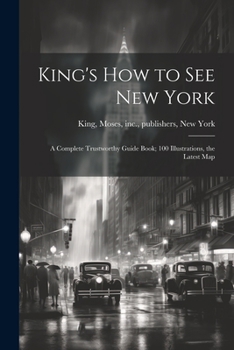 Paperback King's how to see New York; a Complete Trustworthy Guide Book; 100 Illustrations, the Latest Map Book