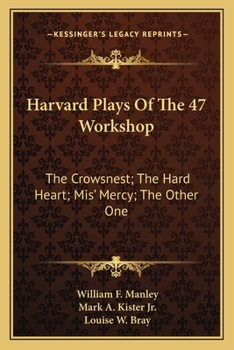 Paperback Harvard Plays Of The 47 Workshop: The Crowsnest; The Hard Heart; Mis' Mercy; The Other One Book