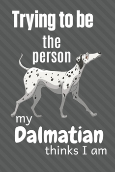Trying to be the person my Dalmatian thinks I am: For Dalmatian Dog Fans