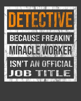 Detective Because Freakin' Miracle Worker Is Not An Official Job Title: 2020 Calendar Day to Day Planner Dated Journal Notebook Diary 8" x 10" 110  Pages Clean Detailed Book