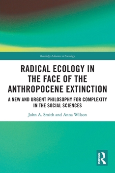 Paperback Radical Ecology in the Face of the Anthropocene Extinction: A New and Urgent Philosophy for Complexity in the Social Sciences Book