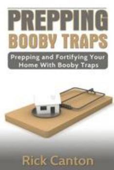 Paperback Prepping: Booby Traps Prepping And Fortifying Your Home With Booby Traps Book
