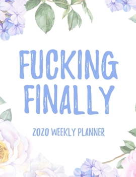 Paperback Fucking Finally 2020 Weekly Planner: 8.5x11" Floral Weekly Academic Calendar Planner & Journal, Funny Swearing Planner Gift Idea Book